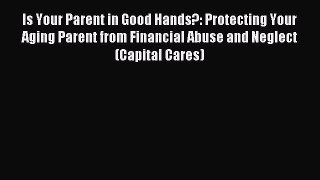 Read Is Your Parent in Good Hands?: Protecting Your Aging Parent from Financial Abuse and Neglect