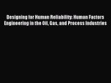 [Read PDF] Designing for Human Reliability: Human Factors Engineering in the Oil Gas and Process