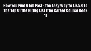 [Read book] How You Find A Job Fast - The Easy Way To L.E.A.P. To The Top Of The Hiring List