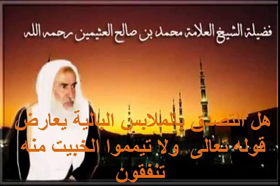 محمد بن عثيمين هل التصدق بالملابس البالية يعارض قوله تعالى  ولا تيمموا الخبيت منه تنفقون