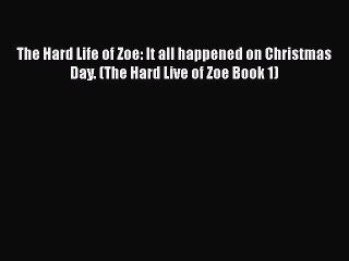 PDF The Hard Life of Zoe: It all happened on Christmas Day. (The Hard Live of Zoe Book 1)