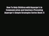 Download How To Help Children with Asperger's in Communication and Emotions (Parenting Asperger's