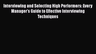 [Read book] Interviewing and Selecting High Performers: Every Manager's Guide to Effective