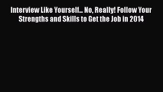 [Read book] Interview Like Yourself... No Really! Follow Your Strengths and Skills to Get the