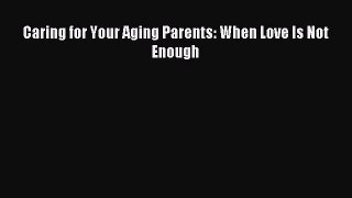 Read Caring for Your Aging Parents: When Love Is Not Enough PDF Online