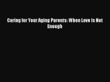 Read Caring for Your Aging Parents: When Love Is Not Enough PDF Online