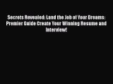 [Read book] Secrets Revealed: Land the Job of Your Dreams: Premier Guide Create Your Winning