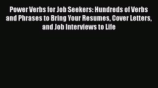 [Read book] Power Verbs for Job Seekers: Hundreds of Verbs and Phrases to Bring Your Resumes