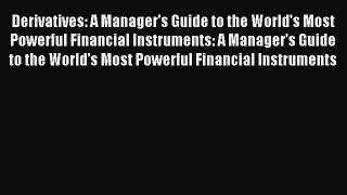 Read Derivatives: A Manager's Guide to the World's Most Powerful Financial Instruments: A Manager's