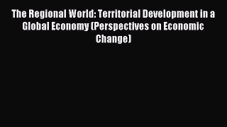 Read The Regional World: Territorial Development in a Global Economy (Perspectives on Economic