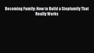 Download Becoming Family: How to Build a Stepfamily That Really Works PDF Free