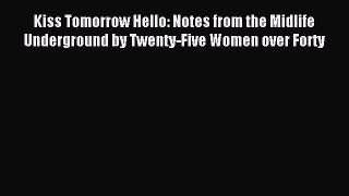 Read Kiss Tomorrow Hello: Notes from the Midlife Underground by Twenty-Five Women over Forty