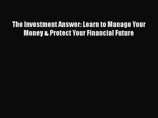 [Read book] The Investment Answer: Learn to Manage Your Money & Protect Your Financial Future