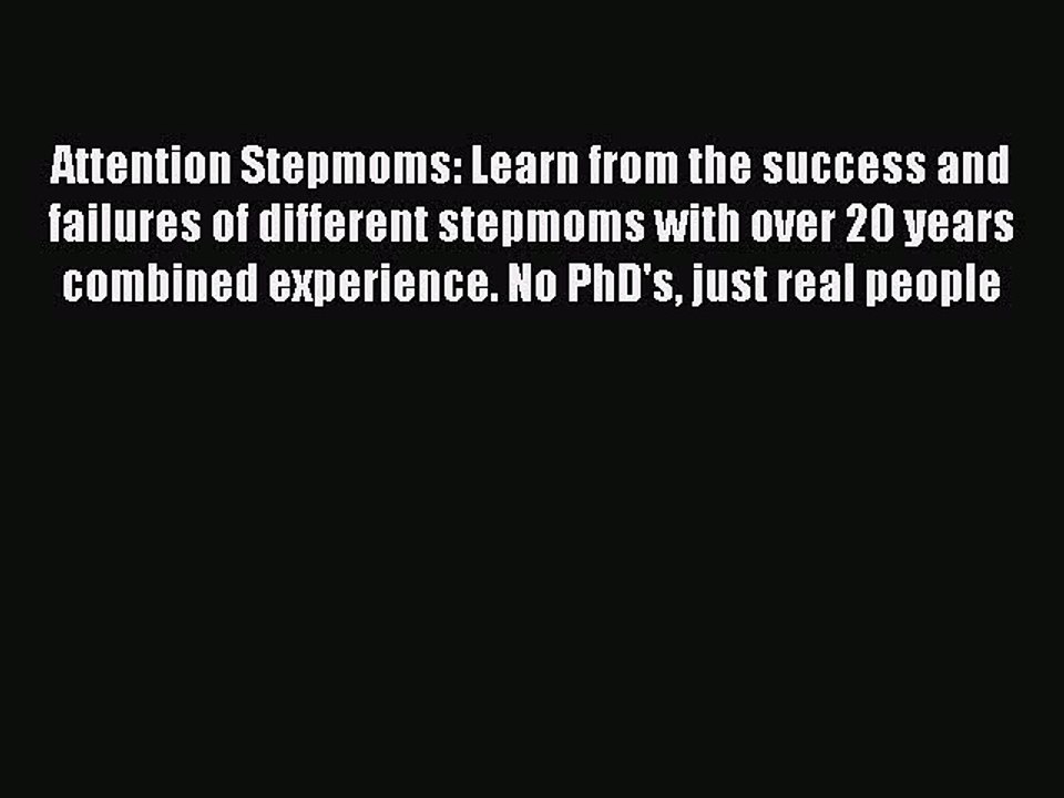 Read Attention Stepmoms: Learn from the success and failures of different stepmoms with over