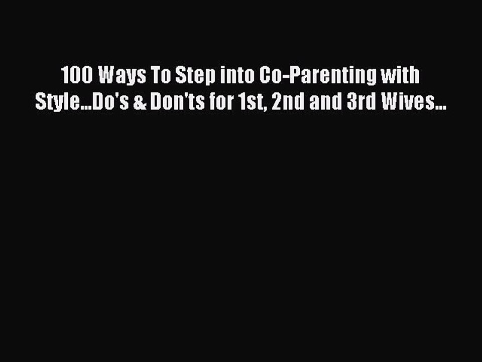 Read 100 Ways To Step into Co-Parenting with Style...Do's & Don'ts for 1st 2nd and 3rd Wives...