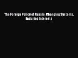 Read The Foreign Policy of Russia: Changing Systems Enduring Interests PDF Free