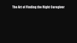Read The Art of Finding the Right Caregiver Ebook Free