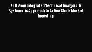 Download Full View Integrated Technical Analysis: A Systematic Approach to Active Stock Market