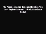Read The Psychic Investor: Using Your Intuition Plus Investing Fundamentals to Profit in the