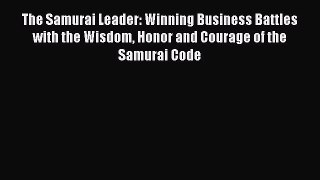 [Read book] The Samurai Leader: Winning Business Battles with the Wisdom Honor and Courage