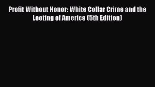 [Read book] Profit Without Honor: White Collar Crime and the Looting of America (5th Edition)
