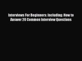 [Read book] Interviews For Beginners: Including: How to Answer 20 Common Interview Questions