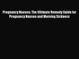 Download Pregnancy Nausea: The Ultimate Remedy Guide for Pregnancy Nausea and Morning Sickness