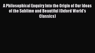 Read A Philosophical Enquiry Into the Origin of Our Ideas of the Sublime and Beautiful (Oxford