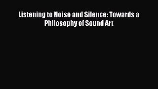 Read Listening to Noise and Silence: Towards a Philosophy of Sound Art Ebook