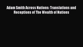 Read Adam Smith Across Nations: Translations and Receptions of The Wealth of Nations Ebook