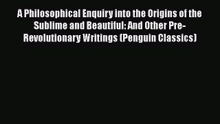 Read A Philosophical Enquiry into the Origins of the Sublime and Beautiful: And Other Pre-Revolutionary