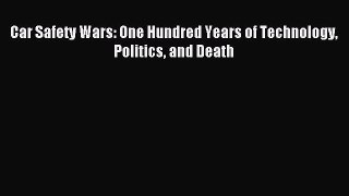 Read Car Safety Wars: One Hundred Years of Technology Politics and Death Ebook Free