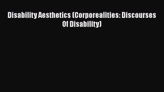 Read Disability Aesthetics (Corporealities: Discourses Of Disability) Ebook