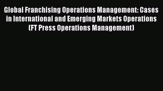 Read Global Franchising Operations Management: Cases in International and Emerging Markets