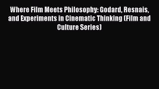 Read Where Film Meets Philosophy: Godard Resnais and Experiments in Cinematic Thinking (Film