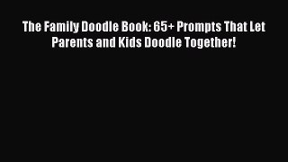 Download The Family Doodle Book: 65+ Prompts That Let Parents and Kids Doodle Together! PDF