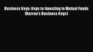 Download Business Keys: Keys to Investing in Mutual Funds (Barron's Business Keys) Ebook Free