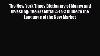 Read The New York Times Dictionary of Money and Investing: The Essential A-to-Z Guide to the