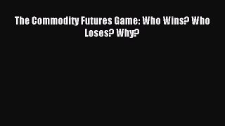 Read The Commodity Futures Game: Who Wins? Who Loses? Why? PDF Free