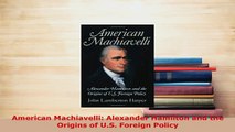 PDF  American Machiavelli Alexander Hamilton and the Origins of US Foreign Policy Download Online