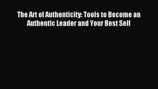 [Read PDF] The Art of Authenticity: Tools to Become an Authentic Leader and Your Best Self
