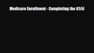 [PDF] Medicare Enrollment - Completing the 855I Download Online