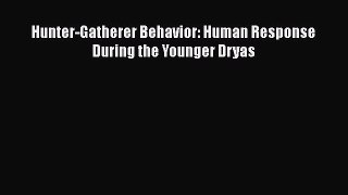 Read Hunter-Gatherer Behavior: Human Response During the Younger Dryas PDF