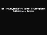 Read It's Their Job But It's Your Career: The Underground Guide to Career Success Ebook Free