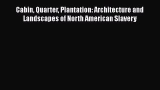 Read Cabin Quarter Plantation: Architecture and Landscapes of North American Slavery Ebook