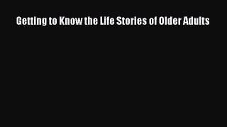 Read Getting to Know the Life Stories of Older Adults Ebook Free