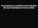 [Read PDF] Programming Cocoa with Ruby: Create Compelling Mac Apps Using RubyCocoa (Facets