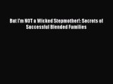 Read But I'm NOT a Wicked Stepmother!: Secrets of Successful Blended Families Ebook Free