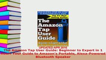 PDF  The Amazon Tap User Guide Beginner to Expert in 1 Hour Your Guide to Amazons Portable Free Books