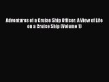 Read Adventures of a Cruise Ship Officer: A View of Life on a Cruise Ship (Volume 1) Ebook